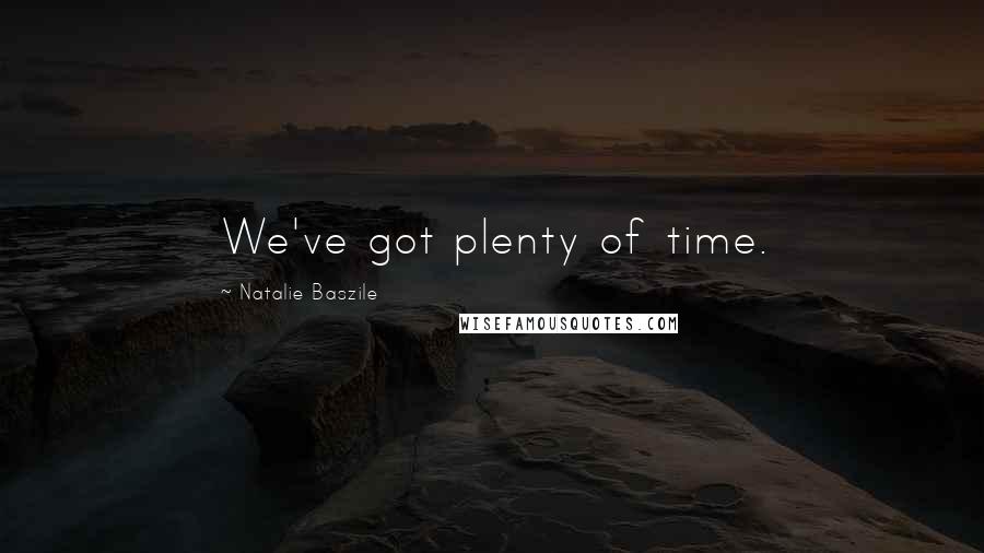 Natalie Baszile Quotes: We've got plenty of time.