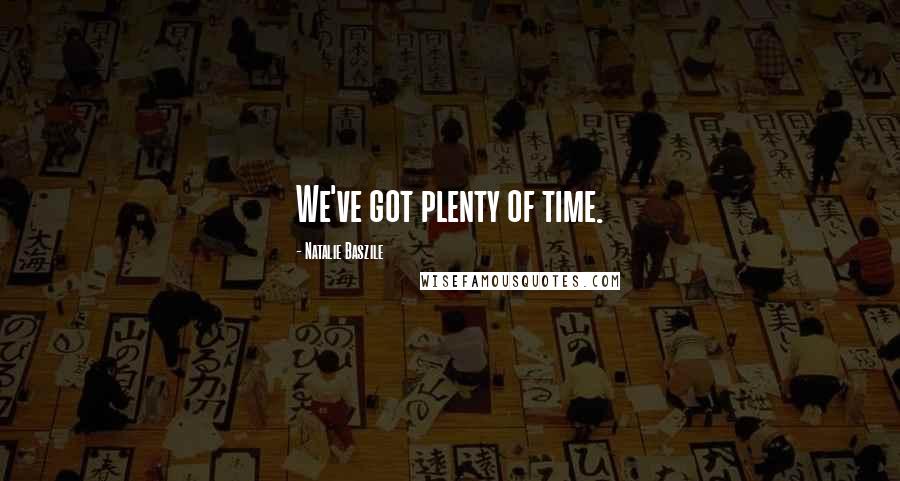 Natalie Baszile Quotes: We've got plenty of time.