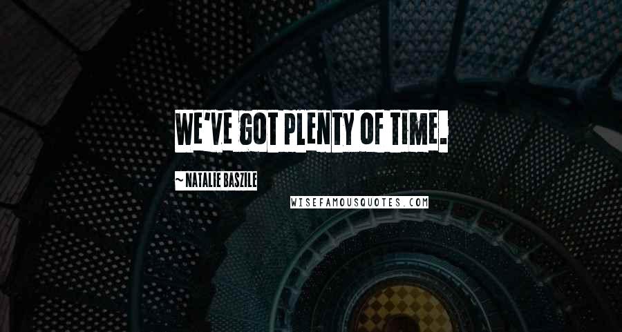 Natalie Baszile Quotes: We've got plenty of time.