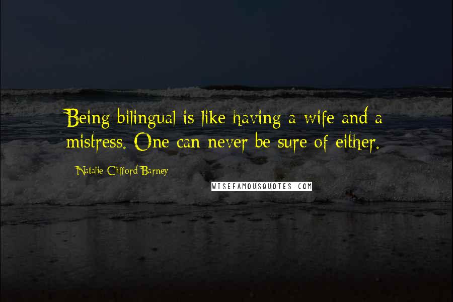 Natalie Clifford Barney Quotes: Being bilingual is like having a wife and a mistress. One can never be sure of either.