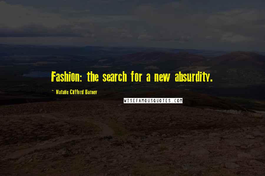 Natalie Clifford Barney Quotes: Fashion: the search for a new absurdity.