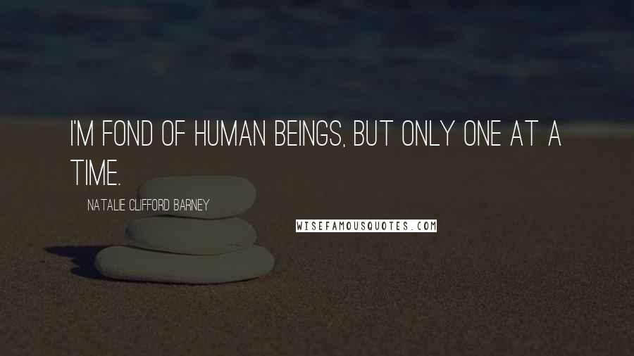 Natalie Clifford Barney Quotes: I'm fond of human beings, but only one at a time.