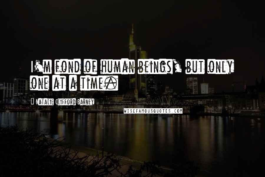 Natalie Clifford Barney Quotes: I'm fond of human beings, but only one at a time.