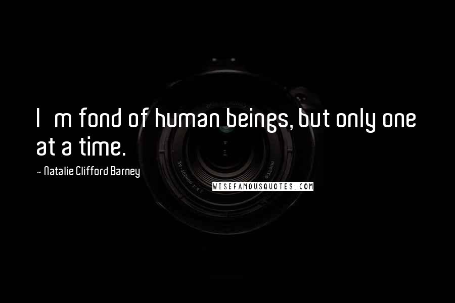 Natalie Clifford Barney Quotes: I'm fond of human beings, but only one at a time.