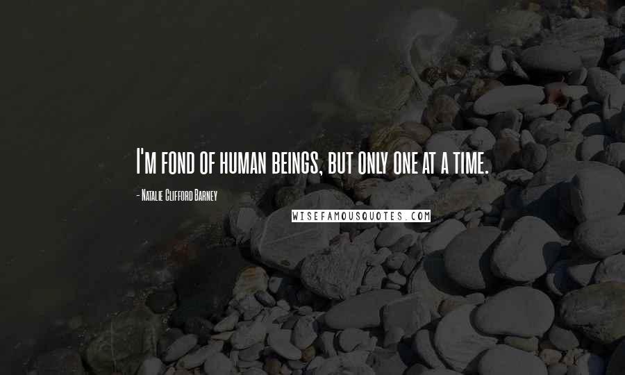 Natalie Clifford Barney Quotes: I'm fond of human beings, but only one at a time.