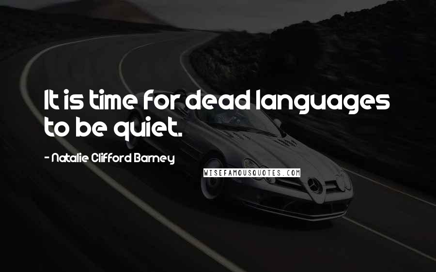 Natalie Clifford Barney Quotes: It is time for dead languages to be quiet.