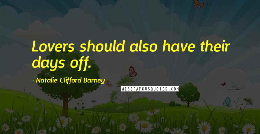 Natalie Clifford Barney Quotes: Lovers should also have their days off.