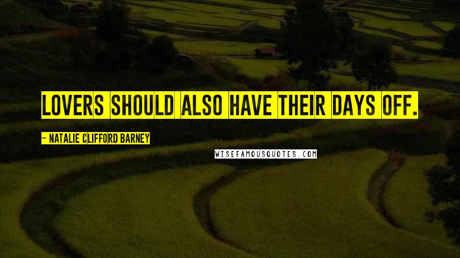 Natalie Clifford Barney Quotes: Lovers should also have their days off.