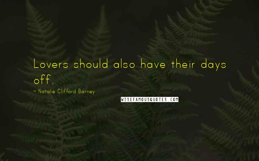Natalie Clifford Barney Quotes: Lovers should also have their days off.