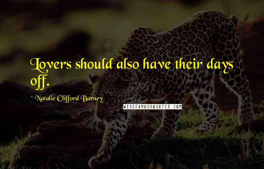 Natalie Clifford Barney Quotes: Lovers should also have their days off.