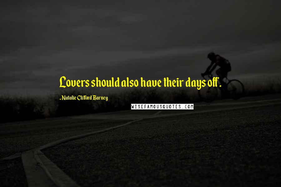 Natalie Clifford Barney Quotes: Lovers should also have their days off.