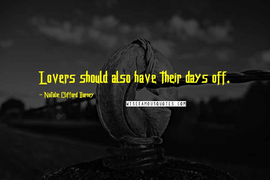 Natalie Clifford Barney Quotes: Lovers should also have their days off.