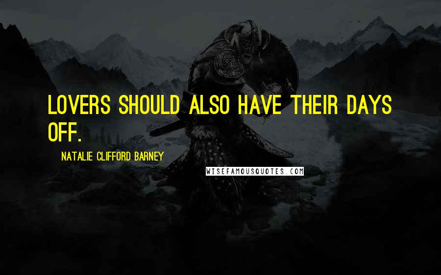 Natalie Clifford Barney Quotes: Lovers should also have their days off.