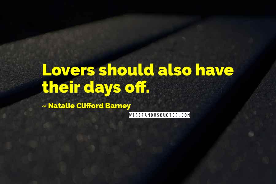 Natalie Clifford Barney Quotes: Lovers should also have their days off.