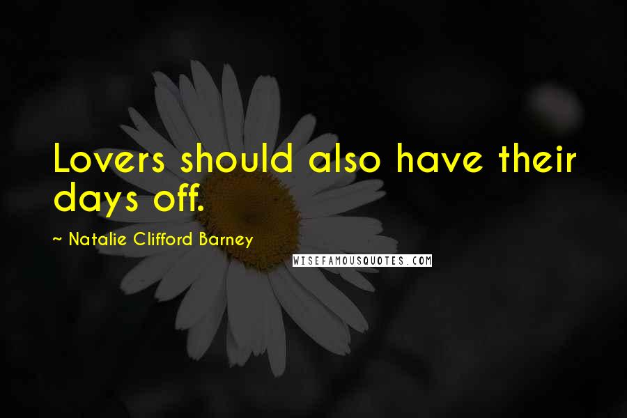 Natalie Clifford Barney Quotes: Lovers should also have their days off.