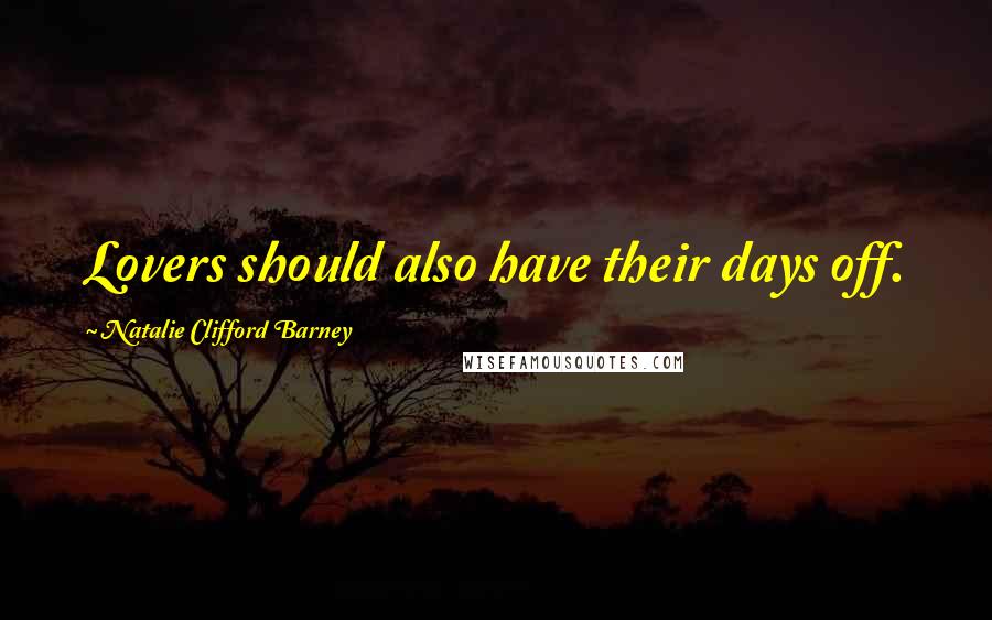 Natalie Clifford Barney Quotes: Lovers should also have their days off.
