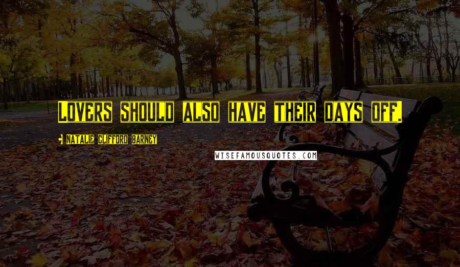 Natalie Clifford Barney Quotes: Lovers should also have their days off.
