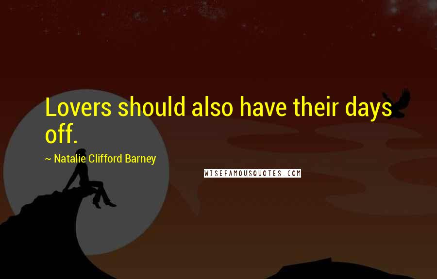 Natalie Clifford Barney Quotes: Lovers should also have their days off.