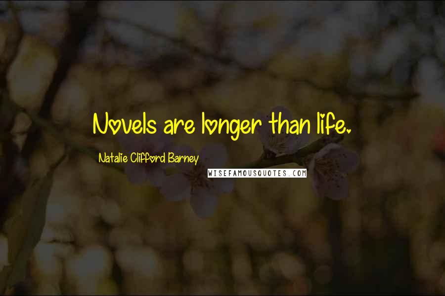 Natalie Clifford Barney Quotes: Novels are longer than life.