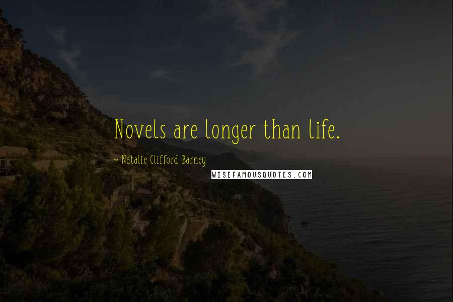 Natalie Clifford Barney Quotes: Novels are longer than life.