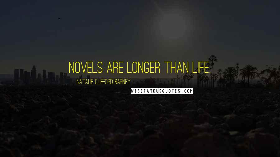 Natalie Clifford Barney Quotes: Novels are longer than life.