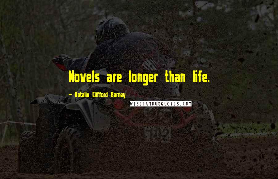 Natalie Clifford Barney Quotes: Novels are longer than life.