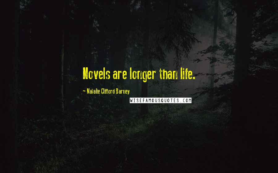 Natalie Clifford Barney Quotes: Novels are longer than life.