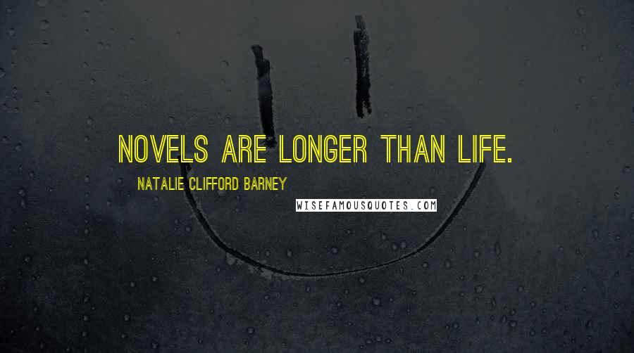 Natalie Clifford Barney Quotes: Novels are longer than life.