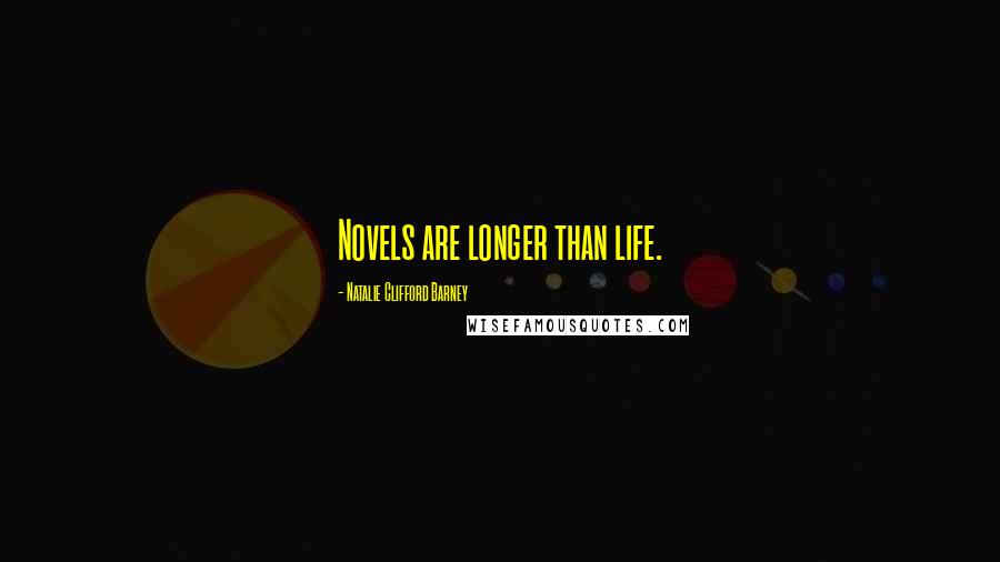 Natalie Clifford Barney Quotes: Novels are longer than life.