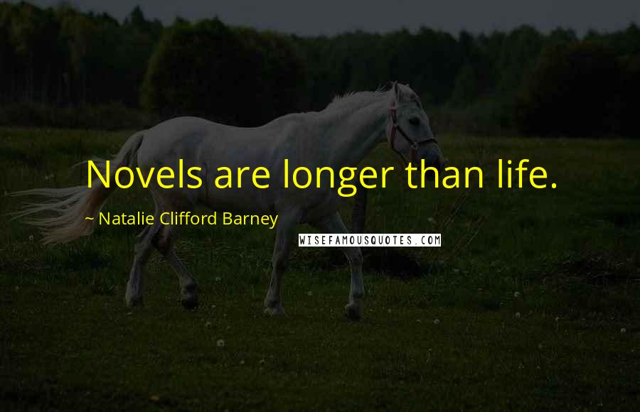 Natalie Clifford Barney Quotes: Novels are longer than life.