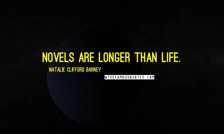 Natalie Clifford Barney Quotes: Novels are longer than life.