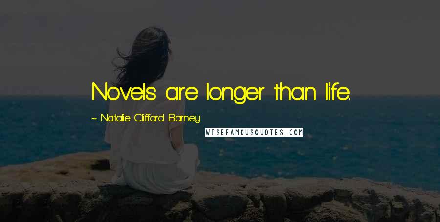 Natalie Clifford Barney Quotes: Novels are longer than life.