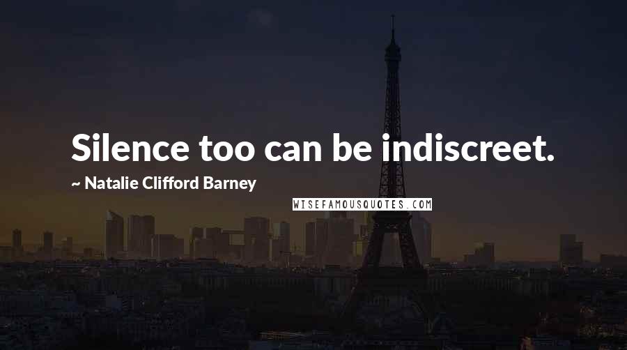 Natalie Clifford Barney Quotes: Silence too can be indiscreet.