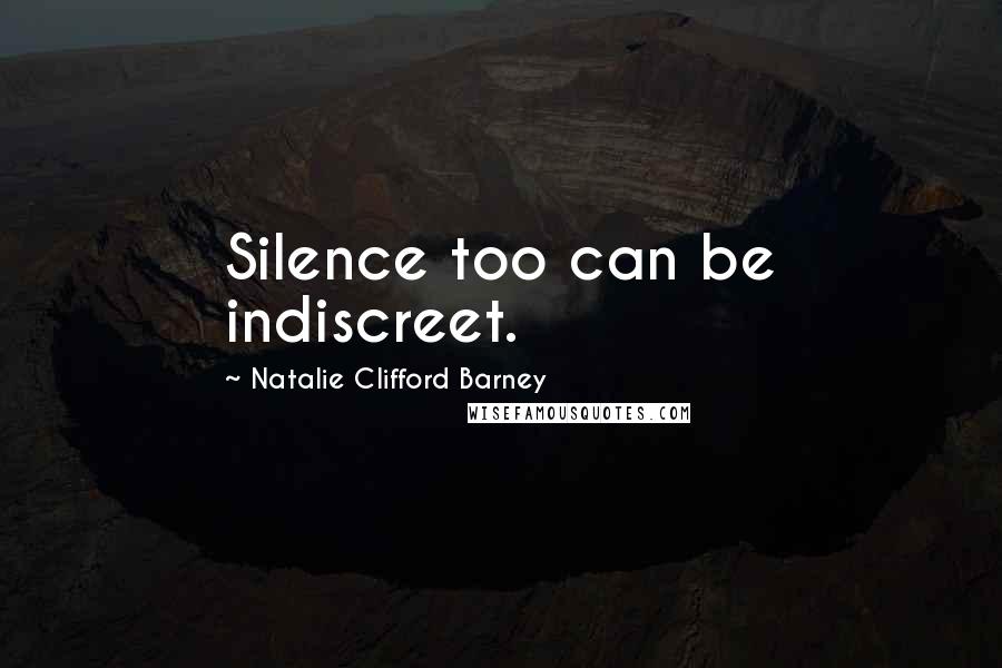 Natalie Clifford Barney Quotes: Silence too can be indiscreet.