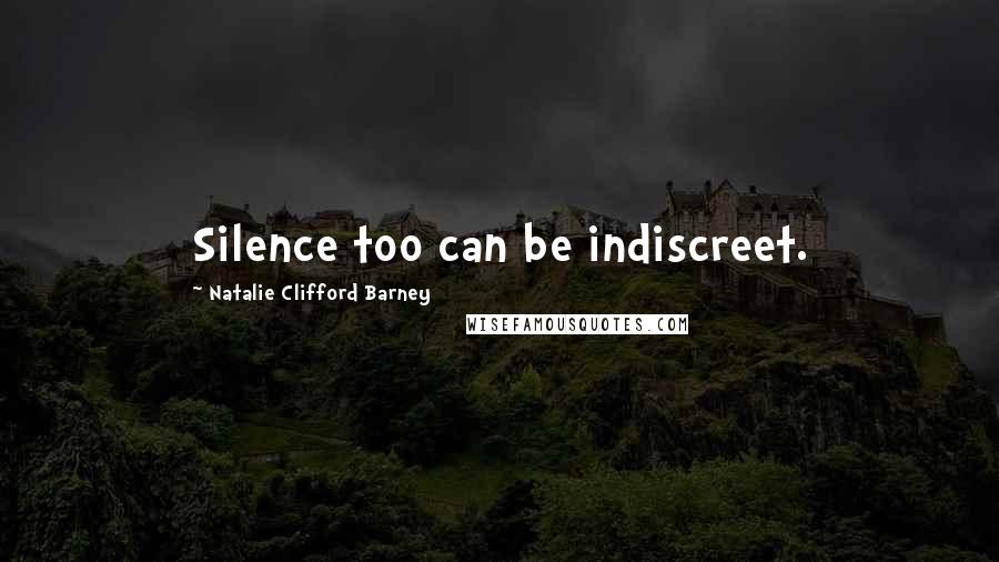 Natalie Clifford Barney Quotes: Silence too can be indiscreet.