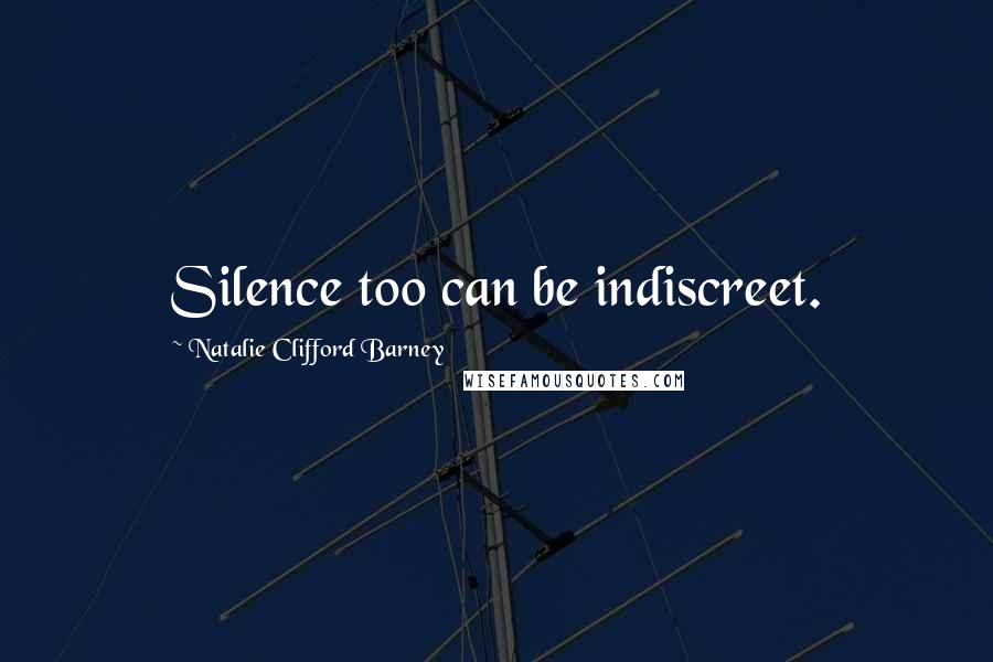 Natalie Clifford Barney Quotes: Silence too can be indiscreet.