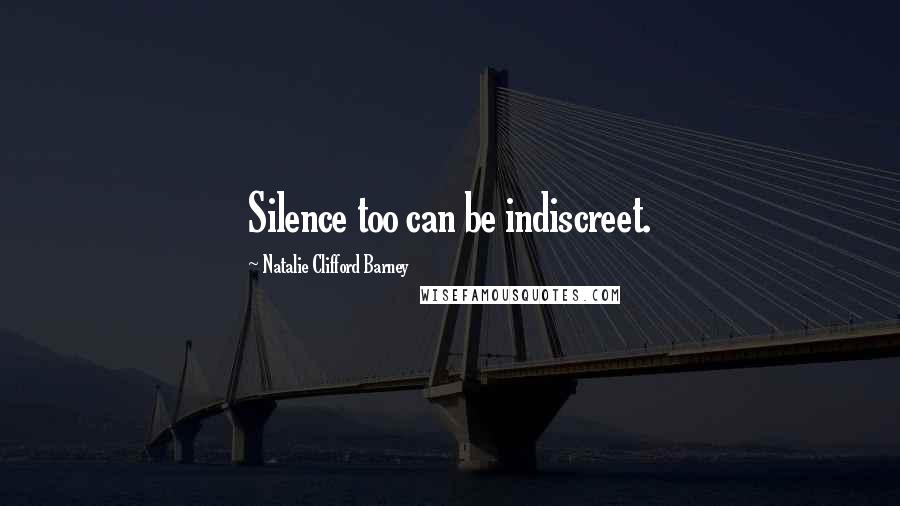 Natalie Clifford Barney Quotes: Silence too can be indiscreet.