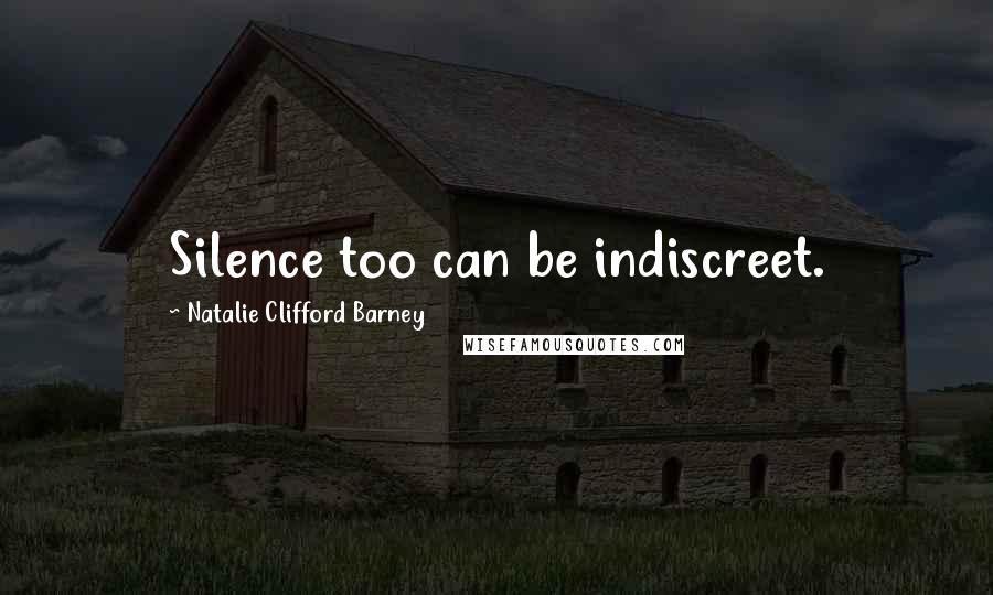 Natalie Clifford Barney Quotes: Silence too can be indiscreet.