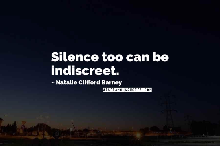 Natalie Clifford Barney Quotes: Silence too can be indiscreet.