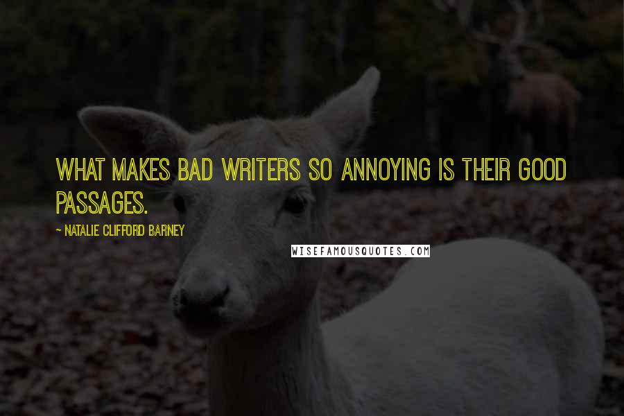 Natalie Clifford Barney Quotes: What makes bad writers so annoying is their good passages.