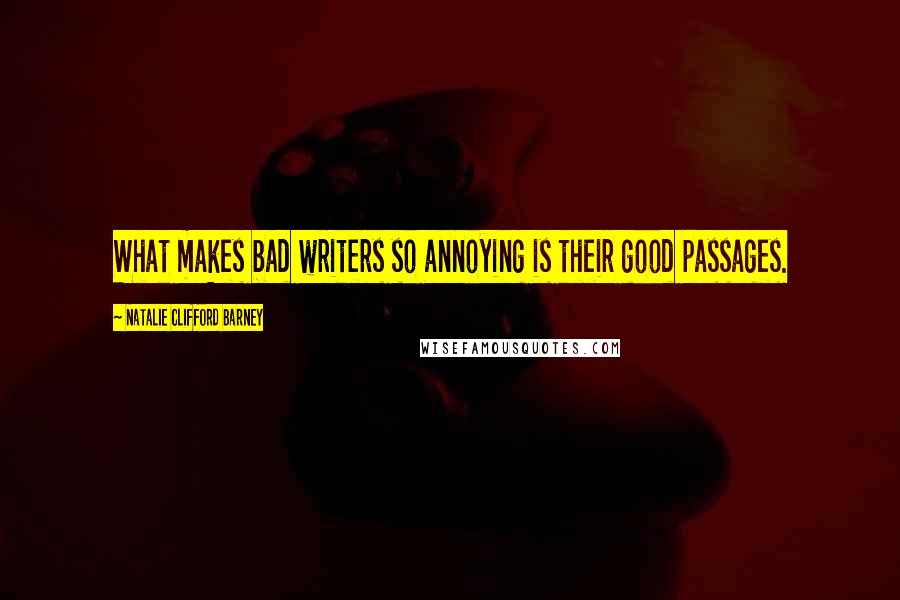 Natalie Clifford Barney Quotes: What makes bad writers so annoying is their good passages.