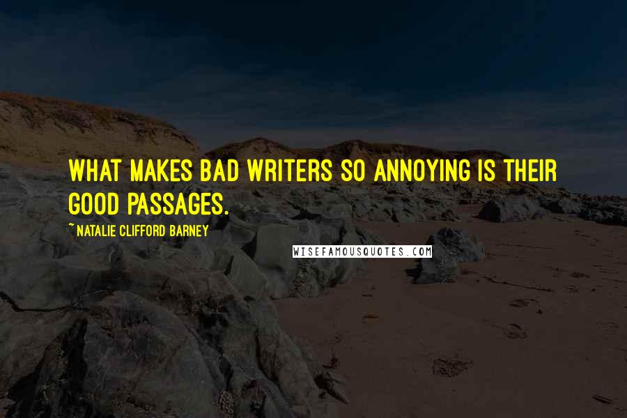 Natalie Clifford Barney Quotes: What makes bad writers so annoying is their good passages.