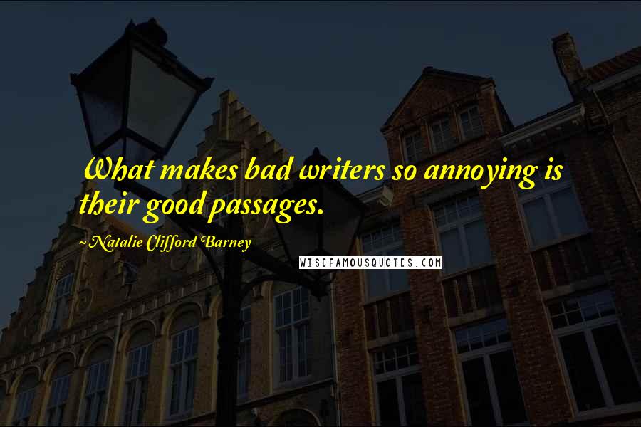 Natalie Clifford Barney Quotes: What makes bad writers so annoying is their good passages.