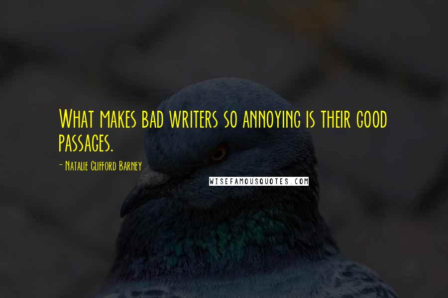 Natalie Clifford Barney Quotes: What makes bad writers so annoying is their good passages.