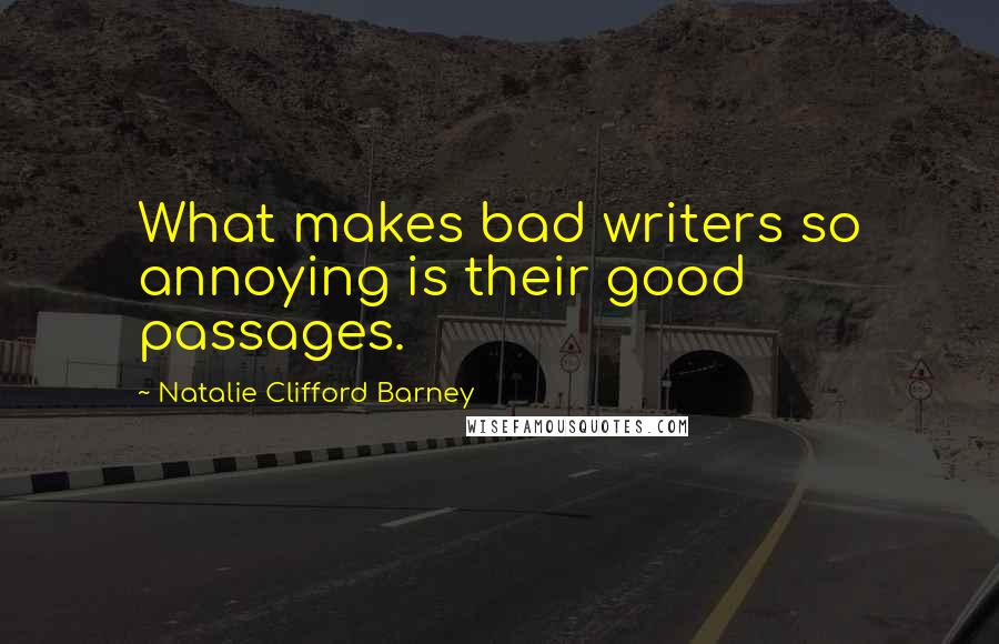 Natalie Clifford Barney Quotes: What makes bad writers so annoying is their good passages.