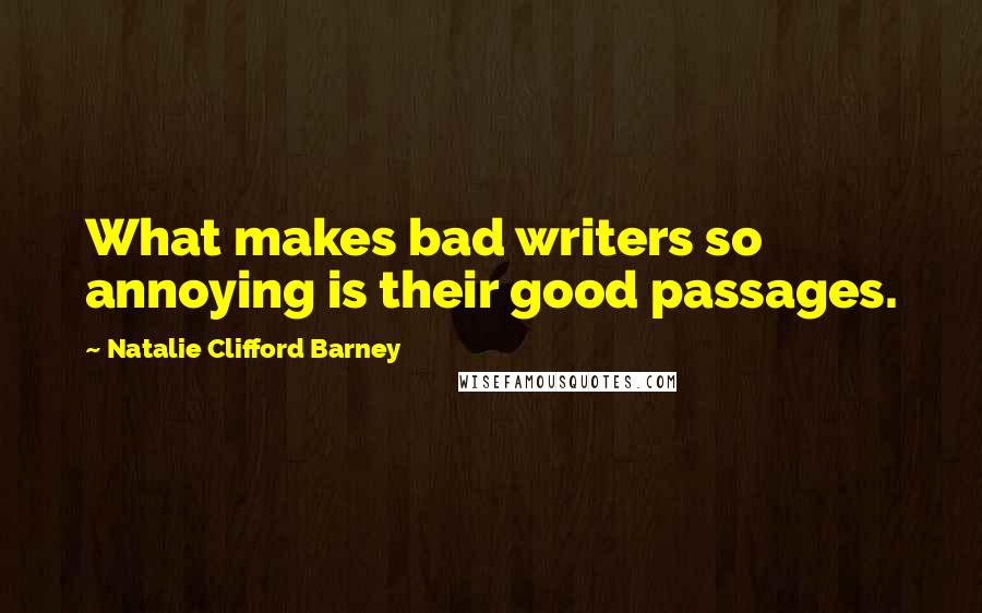 Natalie Clifford Barney Quotes: What makes bad writers so annoying is their good passages.