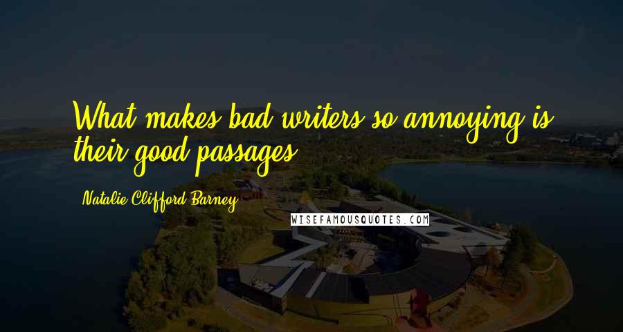 Natalie Clifford Barney Quotes: What makes bad writers so annoying is their good passages.