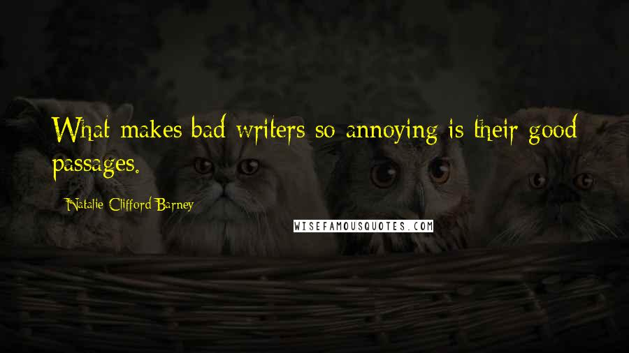 Natalie Clifford Barney Quotes: What makes bad writers so annoying is their good passages.