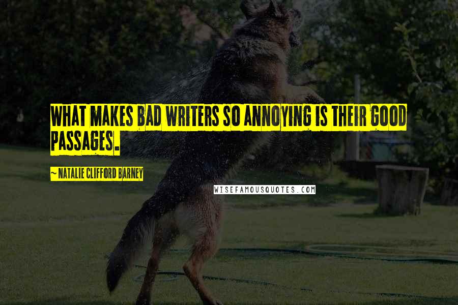 Natalie Clifford Barney Quotes: What makes bad writers so annoying is their good passages.