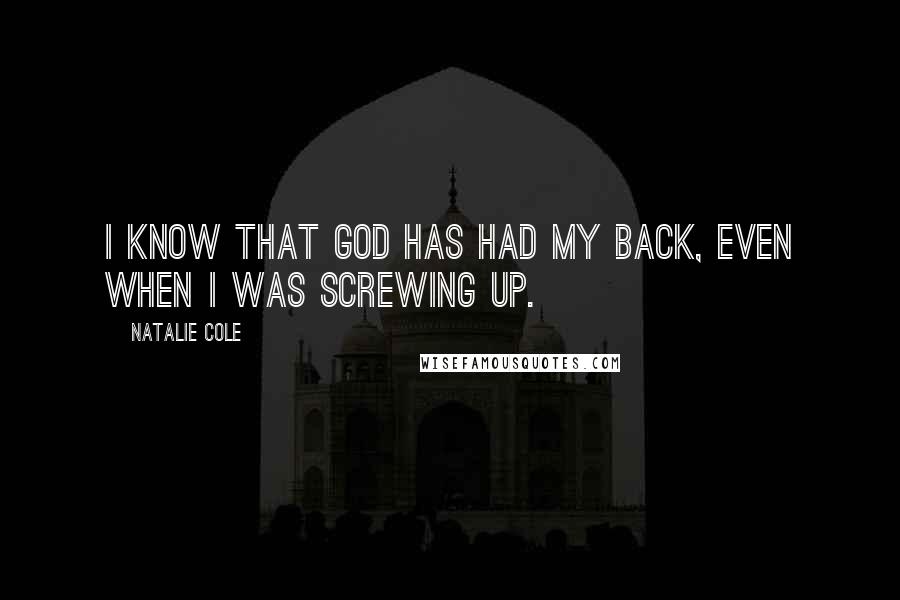 Natalie Cole Quotes: I know that God has had my back, even when I was screwing up.